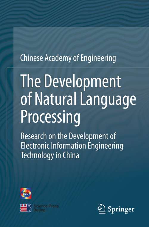 Book cover of The Development of Natural Language Processing: Research on the Development of Electronic Information Engineering Technology in China (1st ed. 2021)