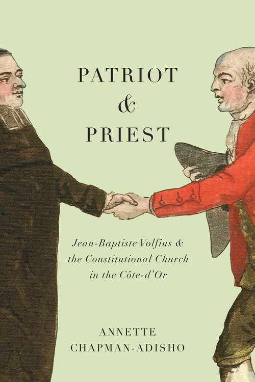 Book cover of Patriot and Priest: Jean-Baptiste Volfius and the Constitutional Church in the Côte-d'Or (McGill-Queen's Studies in the History of Religion #2.86)