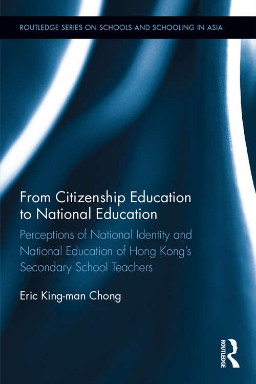 Book cover of From Citizenship Education to National Education: Perceptions of National Identity and National Education of Hong Kong’s Secondary School Teachers (Routledge Series on Schools and Schooling in Asia)