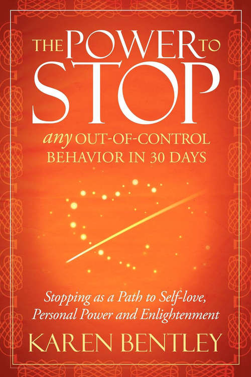 Book cover of The Power to Stop Any Out-of-Control Behavior in 30 Days: Stopping as a Path to Self-Love, Personal Power and Enlightenment