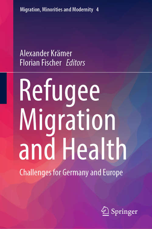 Book cover of Refugee Migration and Health: Challenges For Germany And Europe (Migration, Minorities And Modernity Ser. #4)