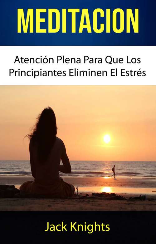 Book cover of Meditación: Atención Plena Para Que Los Principiantes Eliminen El Estrés