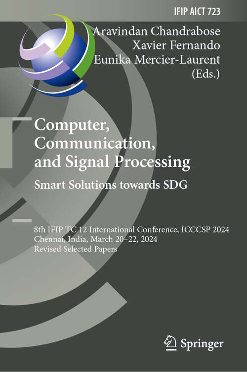 Book cover of Computer, Communication, and Signal Processing. Smart Solutions Towards SDG: 8th IFIP TC 12 International Conference, ICCCSP 2024, Chennai, India, March 20-22, 2024, Revised Selected Papers (IFIP Advances in Information and Communication Technology #723)