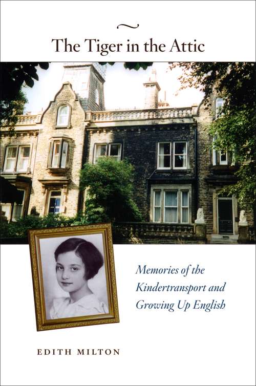 Book cover of The Tiger in the Attic: Memories of the Kindertransport and Growing Up English (Black Literature And Culture Ser.)