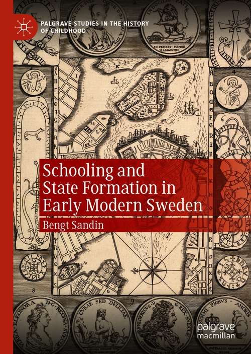 Book cover of Schooling and State Formation in Early Modern Sweden (1st ed. 2020) (Palgrave Studies in the History of Childhood)