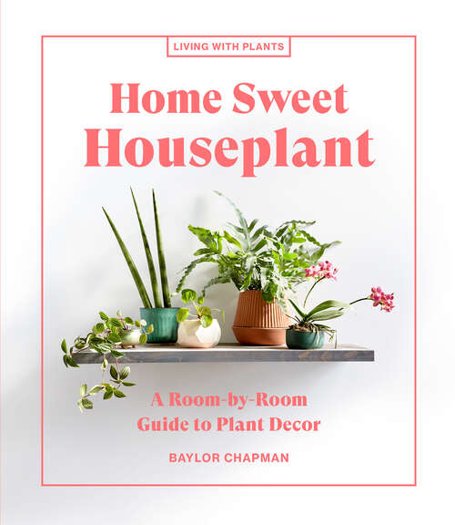 Book cover of Home Sweet Houseplant: A Room-by-Room Guide to Plant Decor (Living with Plants)