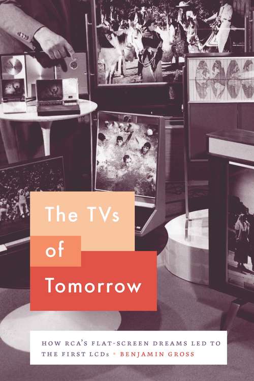 Book cover of The TVs of Tomorrow: How RCA’s Flat-Screen Dreams Led to the First LCDs (Synthesis Ser.)