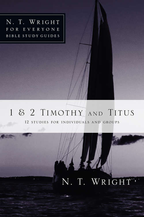 Book cover of 1 and 2 Timothy and Titus: The Pastoral Letters - 1 And 2 Timothy, And Titus (2) (N. T. Wright for Everyone Bible Study Guides)