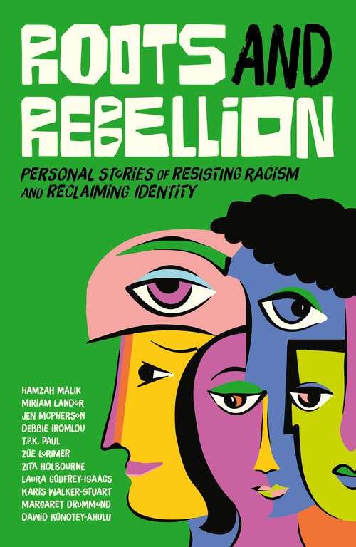 Book cover of Roots and Rebellion: Personal Stories of Resisting Racism and Reclaiming Identity