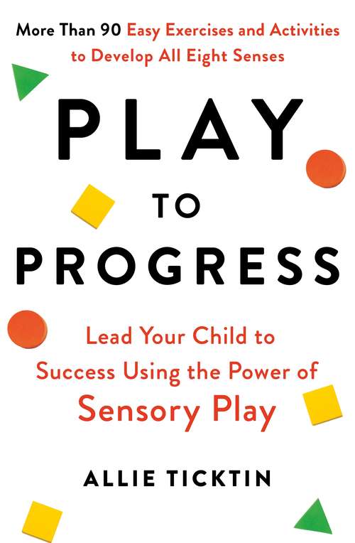 Book cover of Play to Progress: Lead Your Child to Success Using the Power of Sensory Play