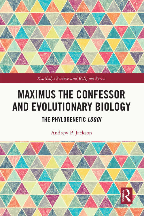 Book cover of Maximus the Confessor and Evolutionary Biology: The Phylogenetic Logoi (Routledge Science and Religion Series)