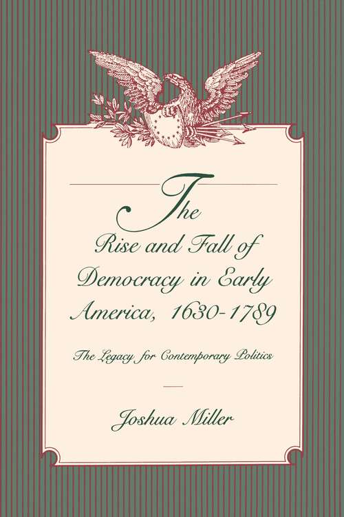 Book cover of The Rise and Fall of Democracy in Early America, 1630–1789: The Legacy for Contemporary Politics (G - Reference, Information and Interdisciplinary Subjects)