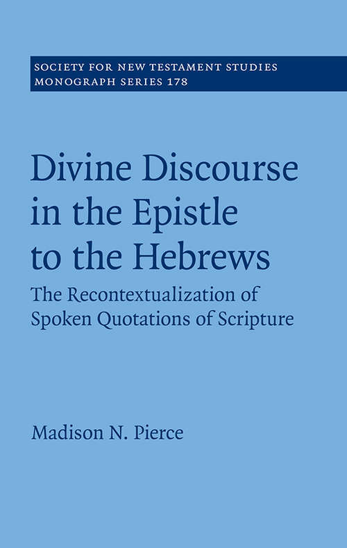 Book cover of Divine Discourse in the Epistle to the Hebrews: The Recontextualization of Spoken Quotations of Scripture (Society for New Testament Studies Monograph Series #178)