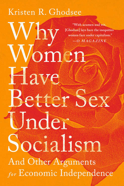 Book cover of Why Women Have Better Sex Under Socialism: And Other Arguments for Economic Independence