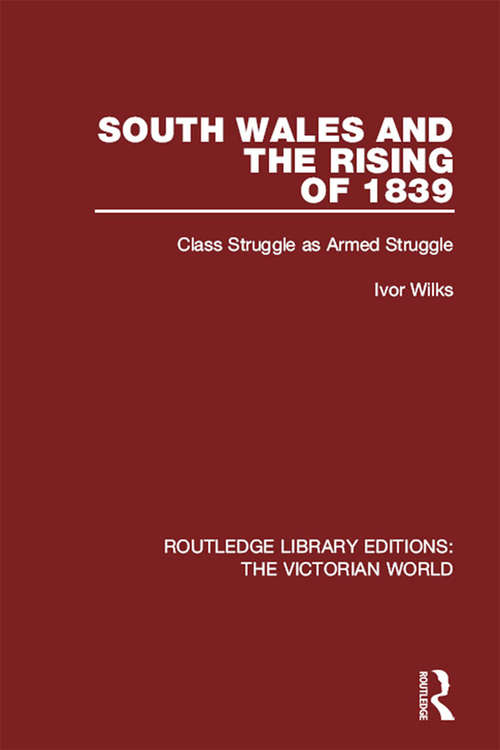 Book cover of South Wales and the Rising of 1839: Class Struggle as Armed Struggle (Routledge Library Editions: The Victorian World #51)