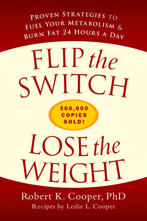 Book cover of Flip the Switch, Lose the Weight: Proven Strategies to Fuel Your Metabolism and Burn Fat 24 Hours a Day
