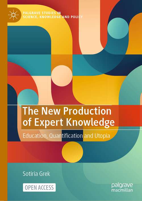 Book cover of The New Production of Expert Knowledge: Education, Quantification and Utopia (1st ed. 2024) (Palgrave Studies in Science, Knowledge and Policy)