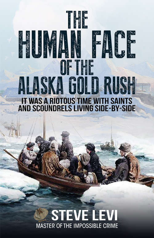 Book cover of The Human Face of the Alaska Gold Rush: It was a Riotous Time With Saints and Scoundrels Living Side-By-Side