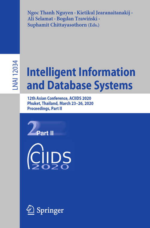 Book cover of Intelligent Information and Database Systems: 12th Asian Conference, ACIIDS 2020, Phuket, Thailand, March 23–26, 2020, Proceedings, Part II (1st ed. 2020) (Lecture Notes in Computer Science #12034)