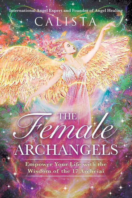 Book cover of The Female Archangels: Empower Your Life with the Wisdom of the 17 Archeiai (2nd Edition, Expanded Edition)