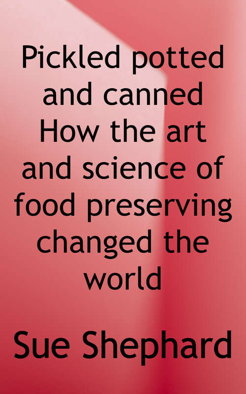 Book cover of Pickled, Potted, and Canned: How The Art and Science of Food Preserving Changed the World