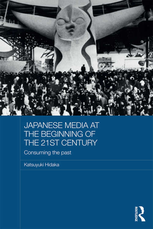 Book cover of Japanese Media at the Beginning of the 21st Century: Consuming the Past (Routledge Contemporary Japan Series)