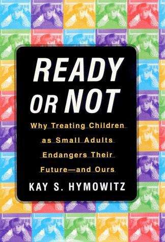 Book cover of Ready or Not: Why Treating Children as Small Adults Endangers Their Future--and Ours