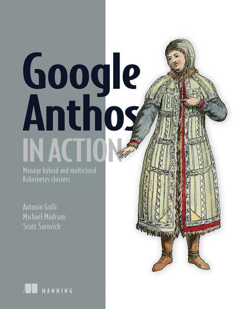 Book cover of Google Anthos in Action: Manage hybrid and multi-cloud Kubernetes clusters
