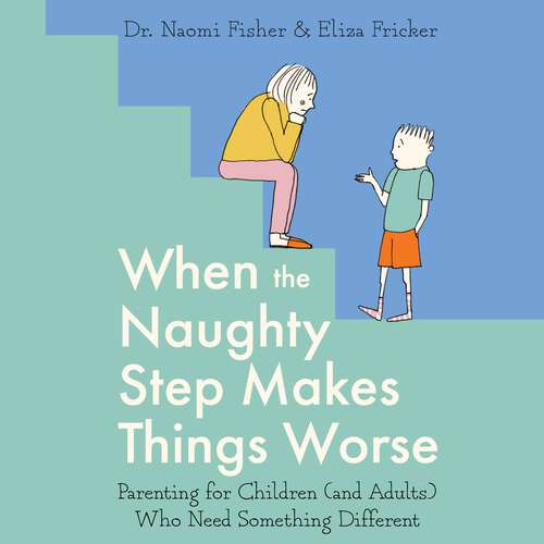 Book cover of When the Naughty Step Makes Things Worse: Parenting for Children (and Adults) Who Need Something Different