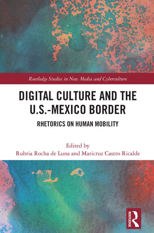 Book cover of Digital Culture and the U.S.-Mexico Border: Rhetorics on Human Mobility (Routledge Studies in New Media and Cyberculture)