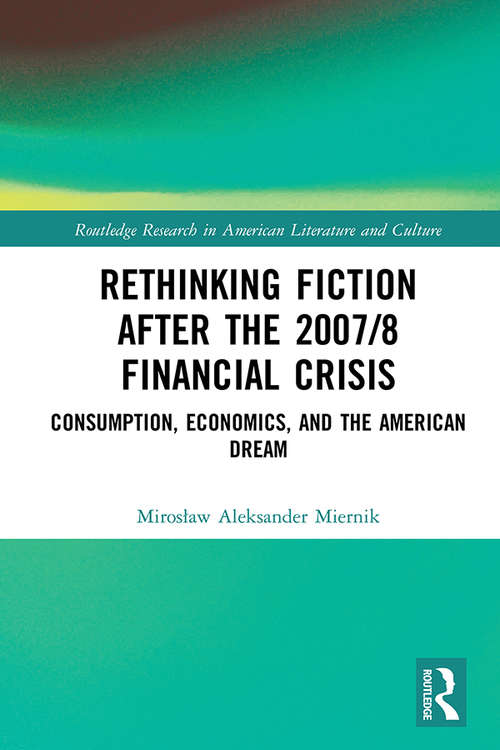 Book cover of Rethinking Fiction after the 2007/8 Financial Crisis: Consumption, Economics, and the American Dream (Routledge Research in American Literature and Culture)