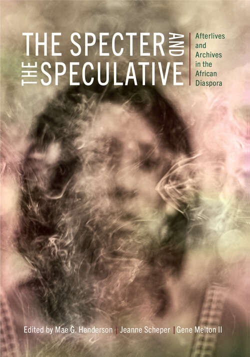 Book cover of The Specter and the Speculative: Afterlives and Archives in the African Diaspora