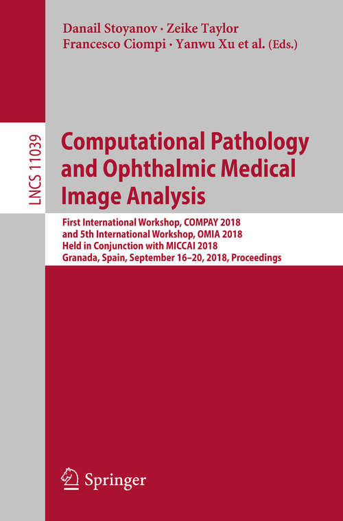 Book cover of Computational Pathology and Ophthalmic Medical Image Analysis: First International Workshop, COMPAY 2018, and 5th International Workshop, OMIA 2018, Held in Conjunction with MICCAI 2018, Granada, Spain, September 16 - 20, 2018, Proceedings (Lecture Notes in Computer Science #11039)