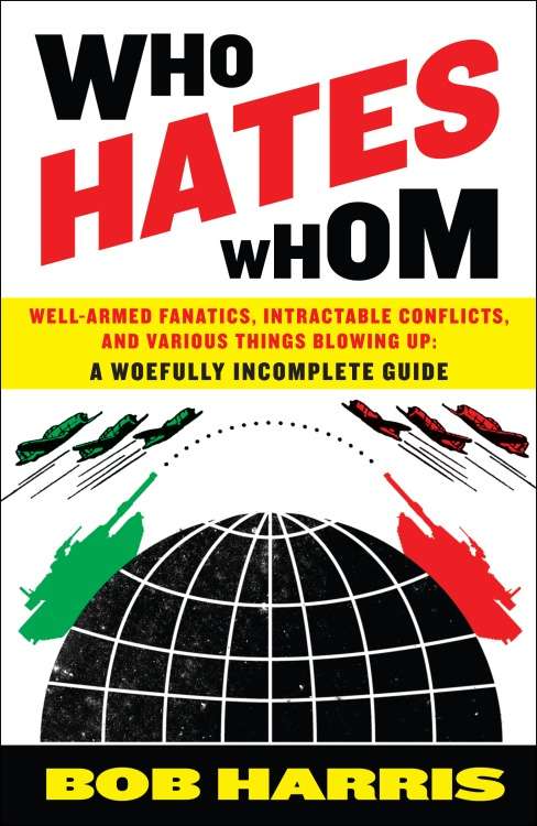 Book cover of Who Hates Whom: Well-Armed Fanatics, Intractable Conflicts, and Various Things Blowing Up A Woefully Incomplete Guide