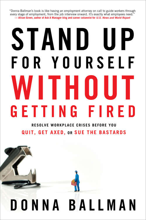 Book cover of Stand Up For Yourself Without Getting Fired: Resolve Workplace Crises Before You Quit, Get Axed, or Sue the Bastards