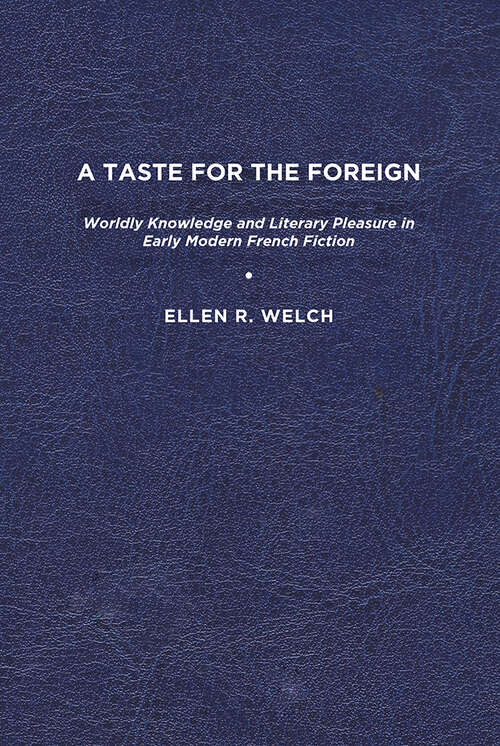 Book cover of A Taste for the Foreign: Worldly Knowledge and Literary Pleasure in Early Modern French Fiction