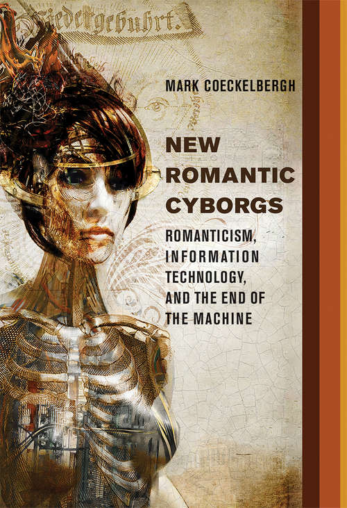 Book cover of New Romantic Cyborgs: Romanticism, Information Technology, and the End of the Machine (The\mit Press Ser.)