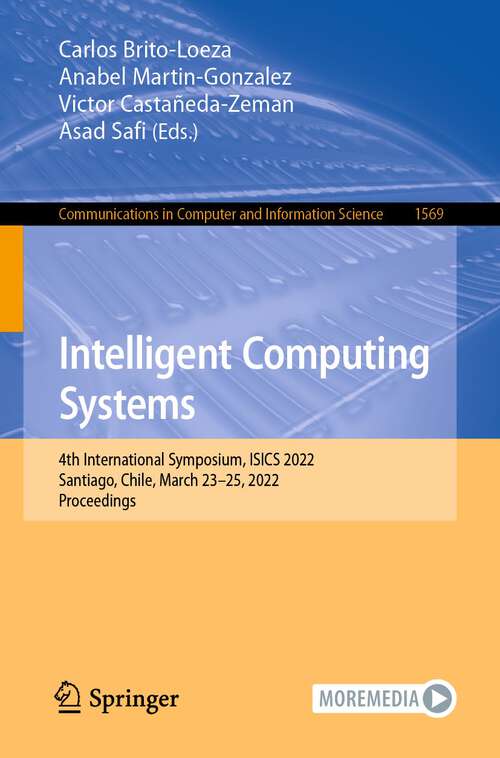 Book cover of Intelligent Computing Systems: 4th International Symposium, ISICS 2022, Santiago, Chile, March 23–25, 2022, Proceedings (1st ed. 2022) (Communications in Computer and Information Science #1569)