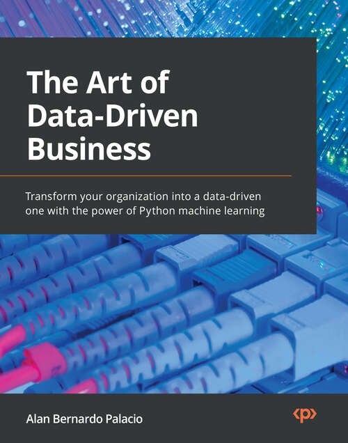 Book cover of The Art of Data-Driven Business: Transform your organization into a data-driven one with the power of Python machine learning