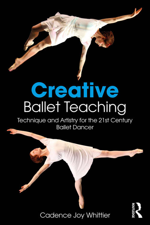 Book cover of Creative Ballet Teaching: Technique and Artistry for the 21st Century Ballet Dancer