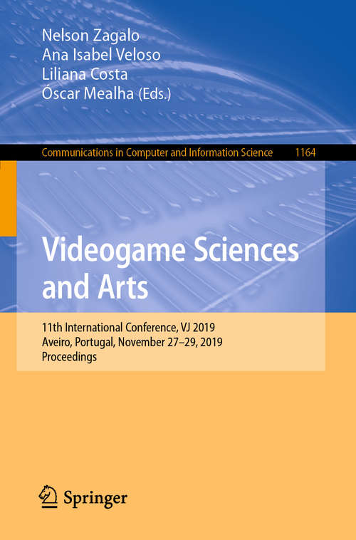 Book cover of Videogame Sciences and Arts: 11th International Conference, VJ 2019, Aveiro, Portugal, November 27–29, 2019, Proceedings (1st ed. 2019) (Communications in Computer and Information Science #1164)