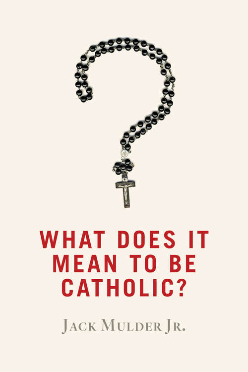 Book cover of What Does It Mean to Be Catholic?: A Guide For The Curious