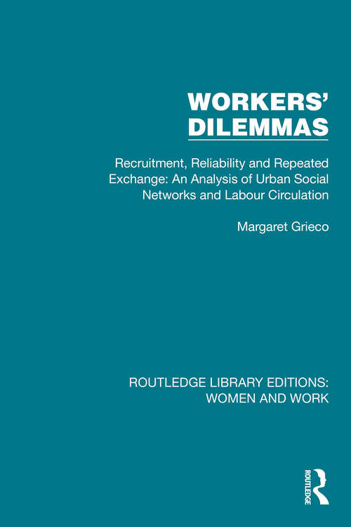Book cover of Workers' Dilemmas: Recruitment, Reliability and Repeated Exchange: An Analysis of Urban Social Networks and Labour Circulation (Routledge Library Editions: Women and Work)