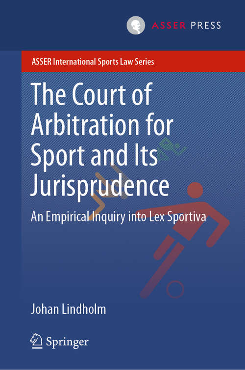 Book cover of The Court of Arbitration for Sport and Its Jurisprudence: An Empirical Inquiry into Lex Sportiva (1st ed. 2019) (ASSER International Sports Law Series)