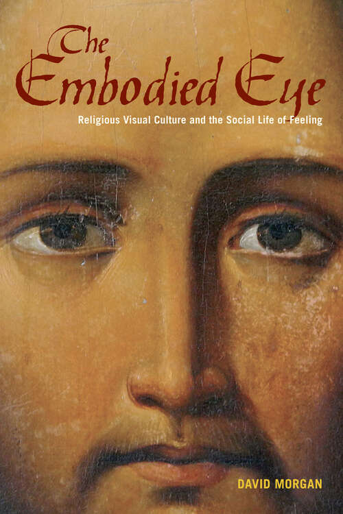 Book cover of The Embodied Eye: Religious Visual Culture and the Social Life of Feeling (1)