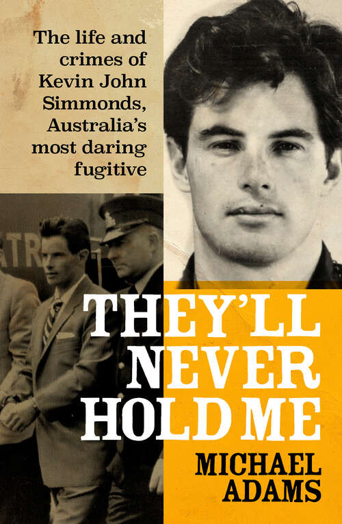 Book cover of They'll Never Hold Me: The life and crimes of Kevin John Simmonds, Australia's most daring fugitive