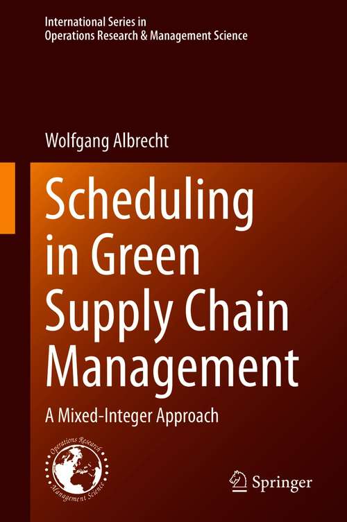 Book cover of Scheduling in Green Supply Chain Management: A Mixed-Integer Approach (1st ed. 2021) (International Series in Operations Research & Management Science #303)