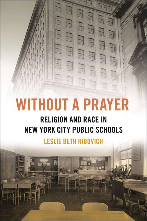 Book cover of Without a Prayer: Religion and Race in New York City Public Schools (North American Religions #24)