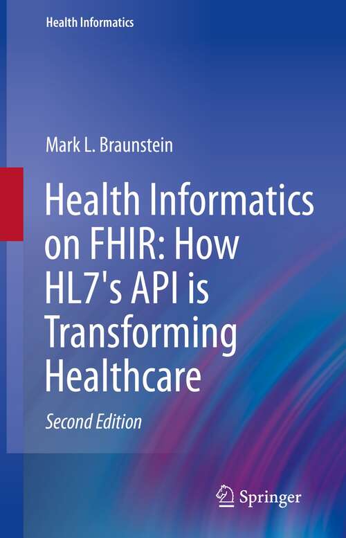 Book cover of Health Informatics on FHIR: How HL7's API is Transforming Healthcare (2nd ed. 2022) (Health Informatics)