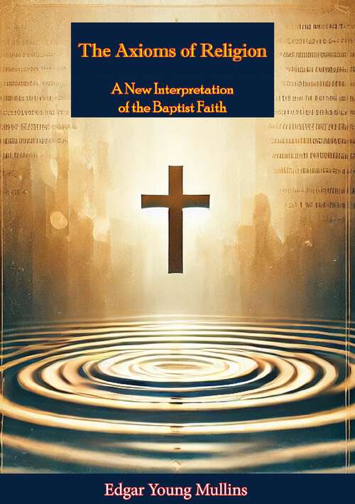 Book cover of The Axioms of Religion; a New Interpretation of the Baptist Faith